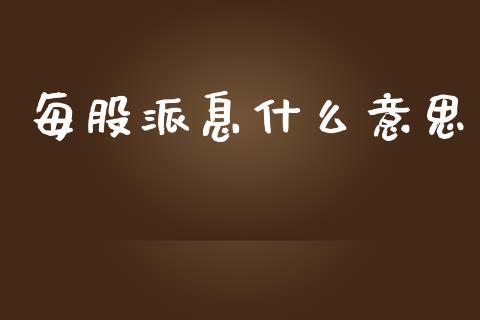 每股派息什么意思_https://m.jnkyh.com_股票交易_第1张