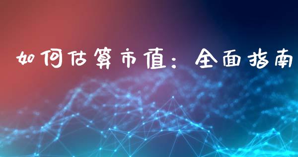 如何估算市值：全面指南_https://m.jnkyh.com_股指期货_第1张