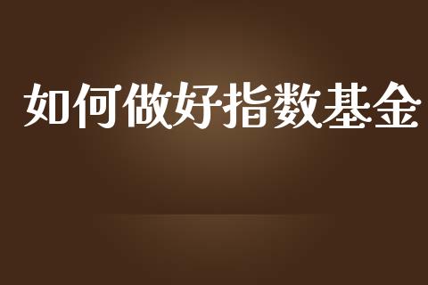 如何做好指数基金_https://m.jnkyh.com_股票交易_第1张