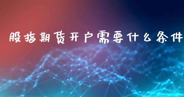 股指期货开户需要什么条件_期货开户条件_第1张_股指期货_期货开户条件_国际原油_股票交易 股指期货开户需要什么条件_https://m.jnkyh.com_期货开户条件_第1张