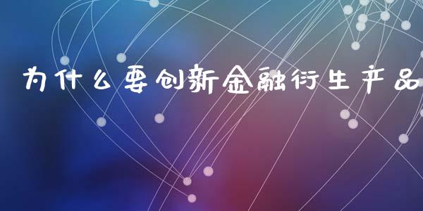 为什么要创新金融衍生产品_https://m.jnkyh.com_股指期货_第1张